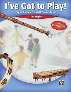 I've Got to Play!: Eight Pieces for Orff Ensemble (AL-00-27603)