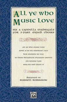 All Ye Who Music Love: Six <i>A Cappella</i> Madrigals for 3-Part Mixe (AL-00-28883)